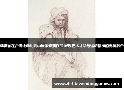 戴资颖在台湾绘画比赛中展示素描作品 展现艺术才华与运动精神的完美融合