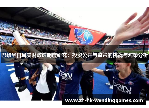 巴黎圣日耳曼财政透明度研究：投资公开与监管的挑战与对策分析