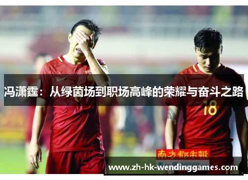 冯潇霆：从绿茵场到职场高峰的荣耀与奋斗之路