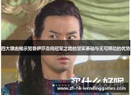 四大理由揭示努鲁伊莎走向冠军之路的坚实基础与无可撼动的优势
