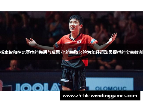 张本智和在比赛中的失误与反思 他的失败经验为年轻运动员提供的宝贵教训
