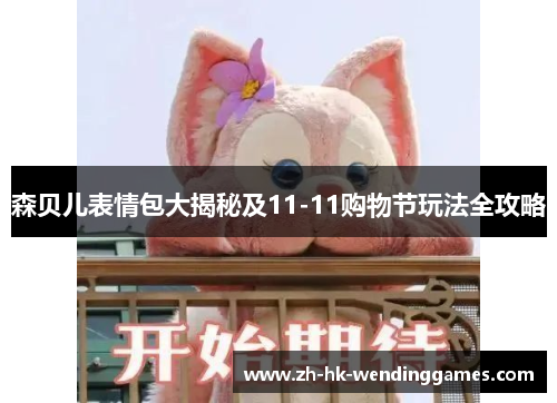 森贝儿表情包大揭秘及11-11购物节玩法全攻略