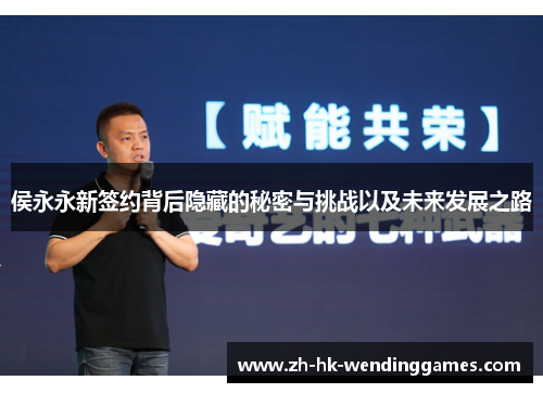 侯永永新签约背后隐藏的秘密与挑战以及未来发展之路