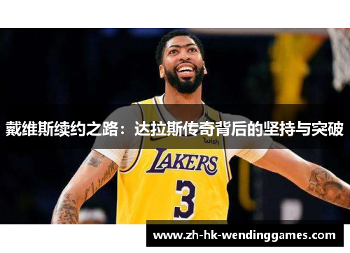 戴维斯续约之路：达拉斯传奇背后的坚持与突破