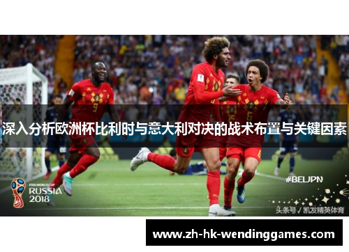深入分析欧洲杯比利时与意大利对决的战术布置与关键因素