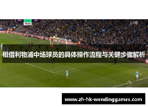 租借利物浦中场球员的具体操作流程与关键步骤解析
