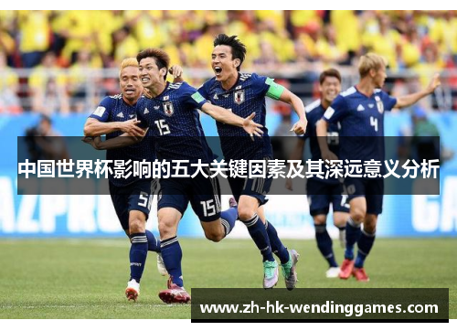 中国世界杯影响的五大关键因素及其深远意义分析