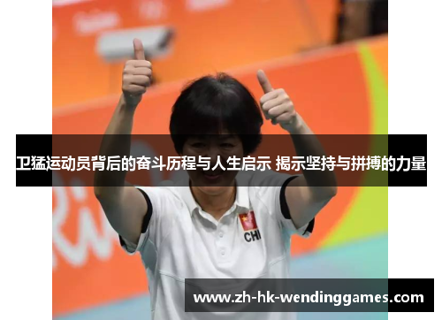 卫猛运动员背后的奋斗历程与人生启示 揭示坚持与拼搏的力量