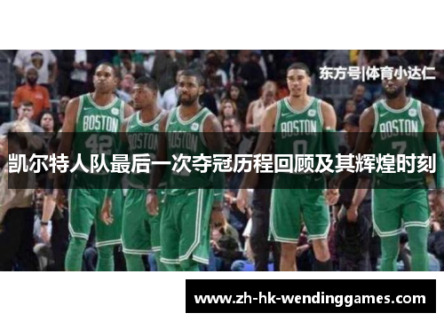 凯尔特人队最后一次夺冠历程回顾及其辉煌时刻