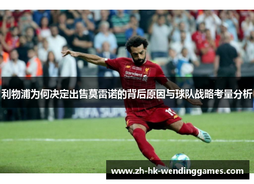 利物浦为何决定出售莫雷诺的背后原因与球队战略考量分析