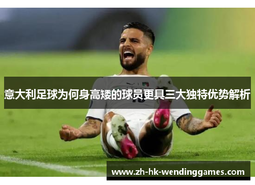 意大利足球为何身高矮的球员更具三大独特优势解析
