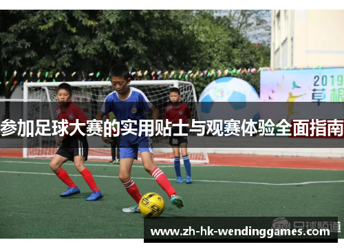 参加足球大赛的实用贴士与观赛体验全面指南