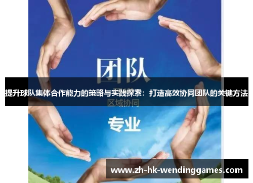 提升球队集体合作能力的策略与实践探索：打造高效协同团队的关键方法