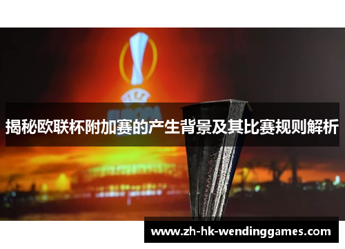 揭秘欧联杯附加赛的产生背景及其比赛规则解析