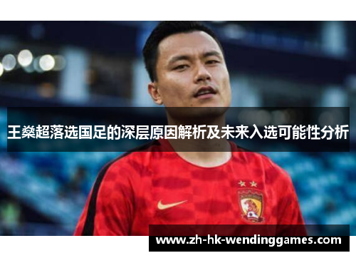 王燊超落选国足的深层原因解析及未来入选可能性分析