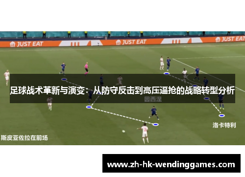 足球战术革新与演变：从防守反击到高压逼抢的战略转型分析