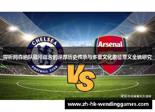 探析阿森纳队徽所蕴含的深厚历史传承与多重文化象征意义全貌研究