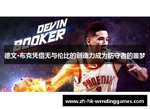 德文·布克凭借无与伦比的创造力成为防守者的噩梦