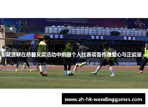 戴资颖在慈善义卖活动中捐赠个人比赛装备传递爱心与正能量