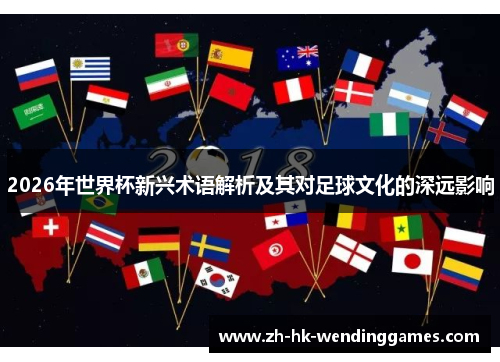 2026年世界杯新兴术语解析及其对足球文化的深远影响