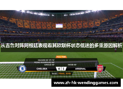 从吉鲁对阵阿根廷表现看其欧联杯状态低迷的多重原因解析