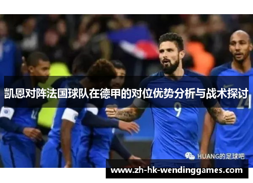 凯恩对阵法国球队在德甲的对位优势分析与战术探讨