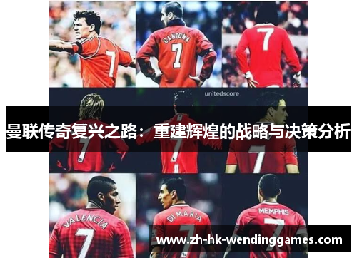 曼联传奇复兴之路：重建辉煌的战略与决策分析