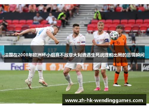 法国在2008年欧洲杯小组赛不敌意大利遭遇生死战提前出局的悲情瞬间