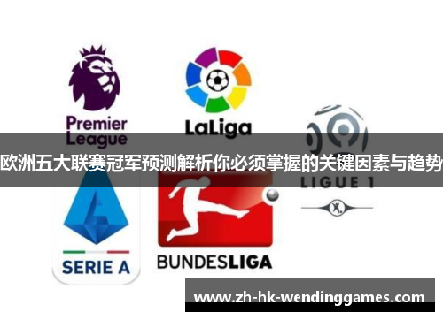 欧洲五大联赛冠军预测解析你必须掌握的关键因素与趋势